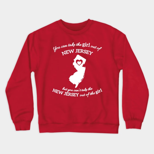 You Can Take The Girl Out Of New Jersey Home But You Can't Take New Jersey Out Of The Girl Crewneck Sweatshirt by GraviTeeGraphics